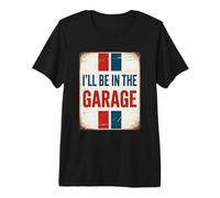 I'll Be in The Garage T-Shirt Haut de Gamme
