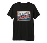 I'll Be in The Garage T-Shirt Haut de Gamme