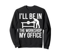 I'll Be in The Workshop My Office Atelier Bois Sweatshirt