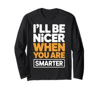 I'll Be Nicer When You are Smarter Citation Sarcastique drôle Manche Longue