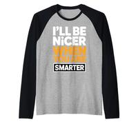 I'll Be Nicer When You are Smarter Citation Sarcastique drôle Manche Raglan