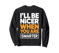 I'll Be Nicer When You are Smarter Citation Sarcastique drôle Sweatshirt