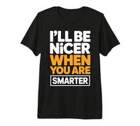 I'll Be Nicer When You are Smarter Citation Sarcastique drôle T-Shirt Haut de Gamme