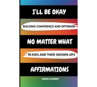 I'll Be Okay No Matter What Affirmations: Building Confidence and Optimism in Kids and Their Grown-Ups