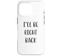 I'll be Right Back Funny Idea White Lie Party Coque pour iPhone 16 Pro