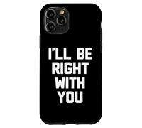 I'll Be Right with You - Travail de Bureau Sarcastique Coque pour iPhone 11 Pro