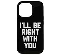 I'll Be Right with You - Travail de Bureau Sarcastique Coque pour iPhone 13 Pro
