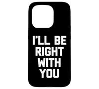I'll Be Right with You - Travail de Bureau Sarcastique Coque pour iPhone 15 Pro