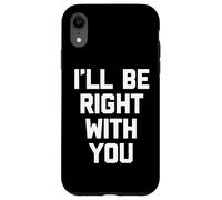I'll Be Right with You - Travail de Bureau Sarcastique Coque pour iPhone XR