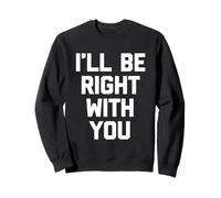 I'll Be Right with You - Travail de Bureau Sarcastique Sweatshirt
