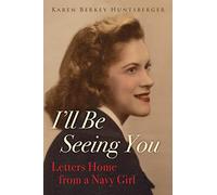 I'll Be Seeing You: Letters Home from a Navy Girl