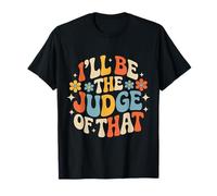 I'll Be The Judge of That Law Humor Courtroom - T-Shirt
