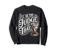 I'll Be The Judge of That Loi Humour Salle d'audience - Sweatshirt