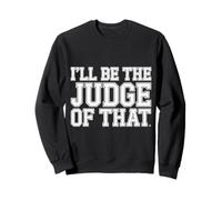 I'll Be The Judge of That Loi Humour Salle d'audience - Sweatshirt