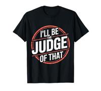 I'll Be The Judge of That Loi Humour Salle d'audience T-Shirt