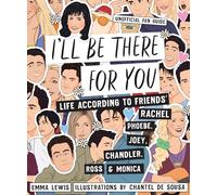 I'll Be There for You: Life According to Friends' Rachel, Phoebe, Joey, Chandler, Ross & Monica