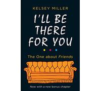 I'll Be There For You: The Ultimate Book for Friends Fans Everywhere