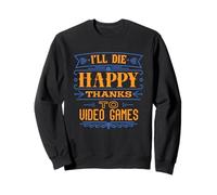 I'll Die Happy Thanks Jeux vidéo - Funny Dark Humor Gamer Sweatshirt