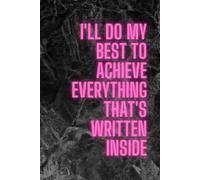 I'll Do My Best To Achieve Everything That's Written Inside: Motivational Positive Affirmation and Inspirational Lined Notebook
