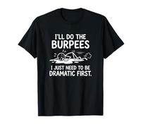 I'll Do The Burpees I Just Need to Be Dramatic First Joke T-Shirt