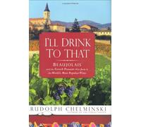 I'll Drink to That: Beaujolais and the French Peasant Who Made It the World's Most Popular Wine