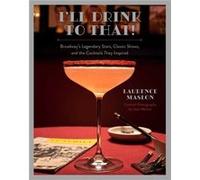 Ill Drink to That Broadway Cocktails by Laurence Maslon Laurence Maslon (Auteur)