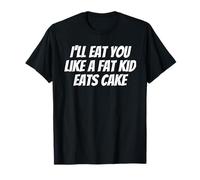 I'll eat you like a fat kid eats cake T-Shirt