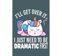 I'll Get Over It, I Just Need To Be Dramatic First, funny lazy unicorn college ruled notebook: suitable for kids, girld and all unicorns lovers, 6x9in , 110 pages