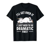 I'll Get Over It I Just Need To Be Dramatic First - Licorne T-Shirt