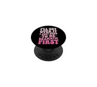 I'll Get Over It I Just Need to Be Dramatic First PopSockets PopGrip Adhésif
