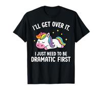 I'll Get Over It I Just Need to Be Dramatic First T-Shirt