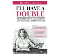 I'll Have A Double: What Every Woman Needs To Know About Alcohol And Breast Cancer
