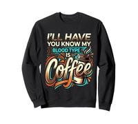 I'll Have You Know My Blood Type is Coffee ||- Sweatshirt