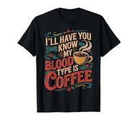 I'll Have You Know My Blood Type is Coffee - T-Shirt