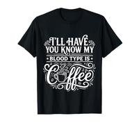 I'll Have You Know My Blood Type is Coffee ||- T-Shirt