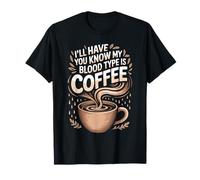 I'll Have You Know My Blood Type is Coffee - T-Shirt