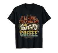 I'll Have You Know My Blood Type is Coffee ||- T-Shirt