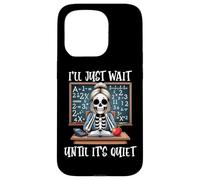 I'll Just Wait Until It's Quiet Squelette Funny Teacher Coque pour iPhone 15 Pro