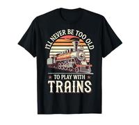 I'll Never Be Too Old To Play With Trains Chemin De Fer T-Shirt