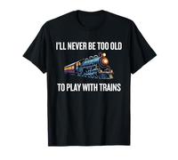 I'll Never Be Too Old to Play with Trains Funny Holiday T-Shirt