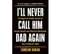 I'll Never Call Him Dad Again: Turning Our Family Trauma of Sexual Assault and Chemical Submission Into a Collective Fight