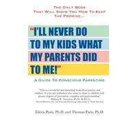"I'll Never Do To My Kids What My Parents Did To Me!": A Guide To Conscious Parenting