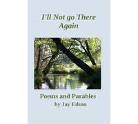 I'll Not Go There Again: Poems and Parables by Jay Edson