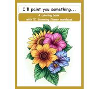 I'll paint you something… A coloring book with 51 blooming flower mandalas