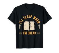 I'll Sleep When I'm Bread Bakery Foodie Baker Carb Lover T-Shirt