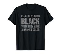 I'll Stop Wear Black When They Make A Darker Color T-Shirt