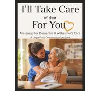 I'll Take Care of that For You : Messages for Dementia and Alzheimer's Care: A Large Print Communication Book for Family and Caregivers / Color-coded Pages/ Space for Notes and Personalization