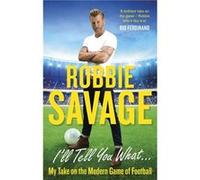 I'Ll Tell You What...: My Take On The Modern Game Of Football (Paperback) Robbie Savage, (Auteur)