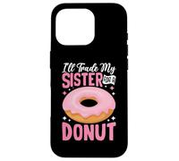 I'll Trade My Sister for A Donut Coque pour iPhone 16 Pro