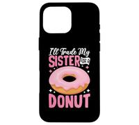 I'll Trade My Sister for A Donut Coque pour iPhone 16 Pro Max